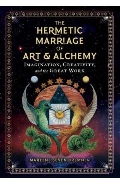 The Hermetic Marriage of Art and Alchemy: Imagination, Creativity, and the Great Work - Marlene Seven Bremner