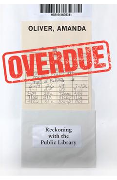Overdue: Reckoning with the Public Library - Amanda Oliver