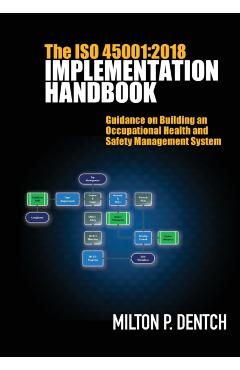 The ISO 45001: 2018 Implementation Handbook: Guidance on Building an Occupational Health and Safety Management System - Milton P. Dentch