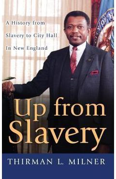 Up from Slavery: A History from Slavery to City Hall in New England - Thirman L. Milner
