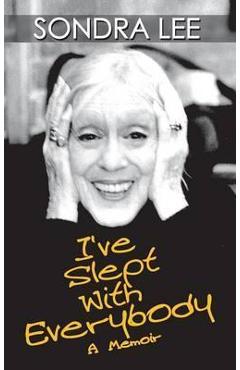 I\'ve Slept with Everybody: A Memoir - Sondra Lee