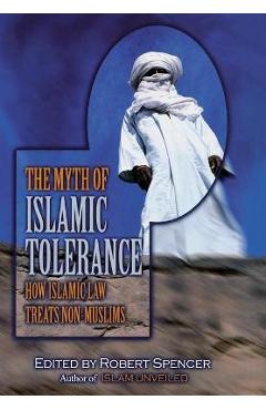 The Myth of Islamic Tolerance: How Islamic Law Treats Non-Muslims - Robert Spencer