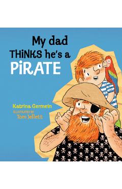 My Dad Thinks He\'s a Pirate - Katrina Germein