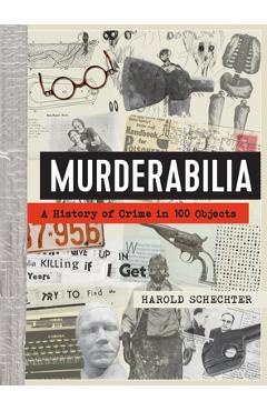 Murderabilia: A History of Crime in 100 Objects - Harold Schechter