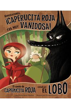 Honestamente, ¡Caperucita Roja Era Muy Vanidosa!: El Cuento de Caperucita Roja Contado Por El Lobo