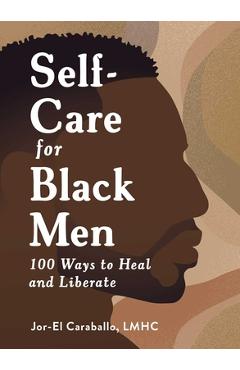 Self-Care for Black Men: 100 Ways to Heal and Liberate - Jor-el Caraballo