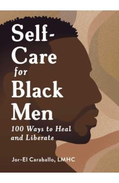 Self-Care for Black Men: 100 Ways to Heal and Liberate - Jor-el Caraballo
