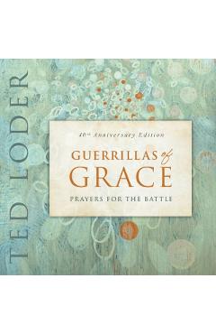 Guerrillas of Grace: Prayers for the Battle, 40th Anniversary Edition - Ted Loder