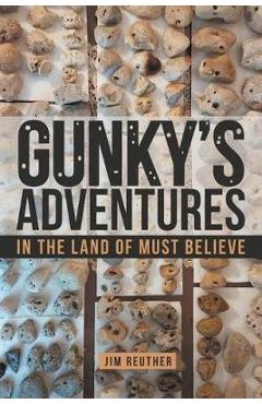 Gunky\'s Adventures: In the Land of Must Believe - Jim Reuther