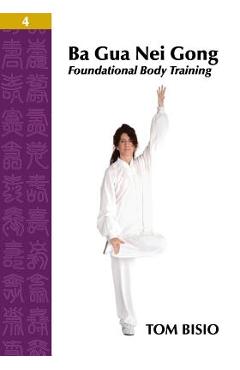 Ba Gua Nei Gong Volume 4: Foundational Body Training