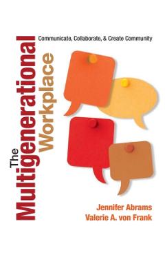 The Multigenerational Workplace: Communicate, Collaborate, and Create Community - Jennifer B. Abrams