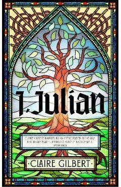 I, Julian: The Fictional Autobiography of Julian of Norwich - Claire Gilbert