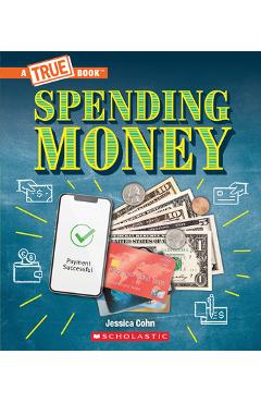 Spending money: budgets, credit cards, scams... and much more! (a true book: money) - jessica cohn