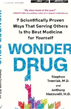 Wonder Drug: 7 Scientifically Proven Ways That Serving Others Is the Best Medicine for Yourself - Stephen Trzeciak