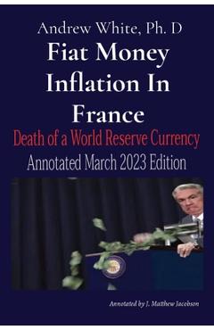 Fiat Money Inflation In France: Annotated March 2023 Edition - Andrew D. White
