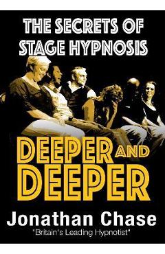 Deeper and deeper: the secrets of stage hypnosis - jonathan chase