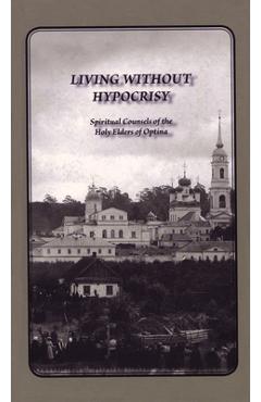 Living Without Hypocrisy: Spiritual Counsels of the Holy Elders of Optina - Optina Elders