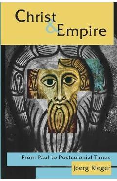 Christ and Empire: From Paul to Postcolonial Times - Joerg Rieger
