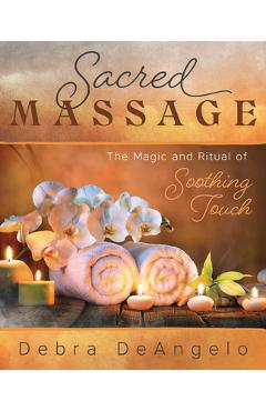 Sacred Massage: The Magic and Ritual of Soothing Touch - Debra Deangelo