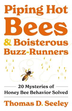 Piping Hot Bees and Boisterous Buzz-Runners: 20 Mysteries of Honey Bee Behavior Solved - Thomas D. Seeley