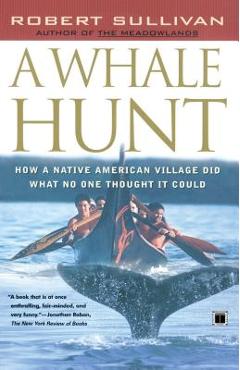 A Whale Hunt: How a Native American Village Did What No One Thought It Could - Robert Sullivan