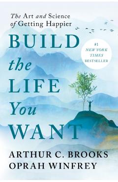 Build the Life You Want: The Art and Science of Getting Happier - Arthur C. Brooks