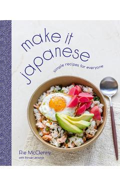 Make It Japanese: Simple Recipes for Everyone - Rie Mcclenny