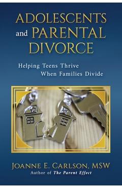 Adolescents and Parental Divorce: Helping Teens Thrive When Families Divide - Joanne E. Carlson
