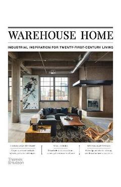 Warehouse Home: Industrial Inspiration for Twenty-First-Century Living - Sophie Bush