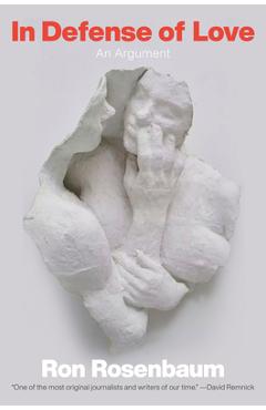 In Defense of Love: An Argument - Ron Rosenbaum