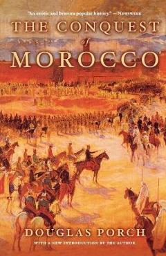 The Conquest of Morocco: A History - Douglas Porch