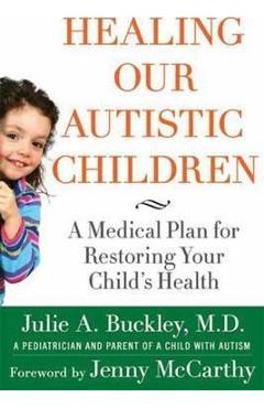 Healing Our Autistic Children: A Medical Plan for Restoring Your Child\'s Health - Julie A. Buckley