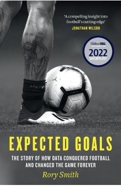 Expected Goals: The Story of How Data Conquered Football and Changed the Game Forever - Rory Smith