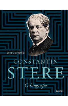 Constantin Stere. O biografie - Iurie Colesnic - CARTIER