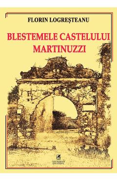 Blestemele Castelului Martinuzzi - Florin Logresteanu