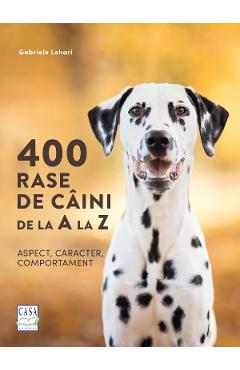 400 rase de caini de la A la Z. Aspect, caracter, comportament – Gabriele Lehari 400 imagine 2022