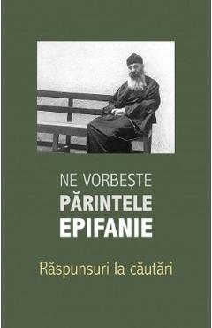 Ne vorbeste parintele epifanie vol.3: raspunsuri la cautari - epifanie theodoropoulos