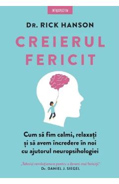 Creierul fericit. Cum sa fim calmi, relaxati si sa avem incredere in noi cu ajutorul neuropsihologiei- Rick Hanson ajutorul imagine 2022