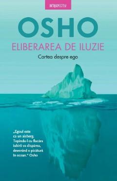 Eliberarea de iluzie. Cartea despre ego - Osho