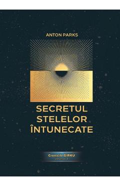 Secretul Stelelor Intunecate. Cronicile Girku Vol.2 – Anton Parks Anton Parks poza bestsellers.ro
