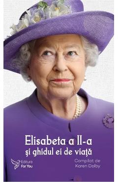 Elisabeta a II-a si ghidul ei de viata - Karen Dolby - FOR YOU