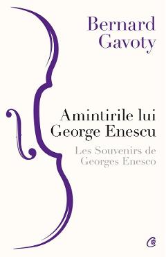 Amintirile lui george enescu. les souvenirs de georges enesco - bernard gavoty