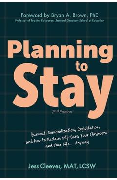 Planning to Stay: Burnout, Demoralization, Exploitation, and How to Reclaim Self-Care, Your Classroom, and Your Life... Anyway - Jess Cleeves