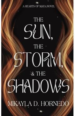 The Sun, The Storm, & The Shadows: Hearts of Maya: Vol 1 - Mikayla D. Hornedo