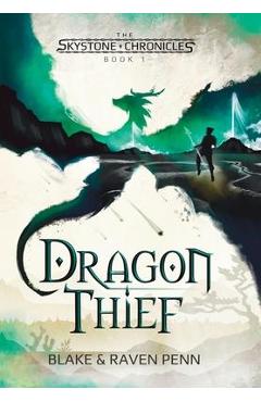 The Skystone Chronicles Book 1: Dragon Thief - Blake And Raven Penn