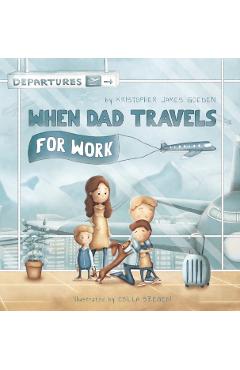 When Dad Travels for Work - Kristopher Goeden