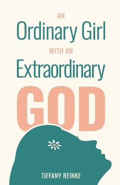 An Ordinary Girl with an Extraordinary God - Tiffany Reinke