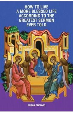 How to Live a More Blessed Life According to the Greatest Sermon Ever Told - Susan Popovic