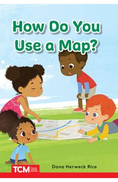 How Do You Use a Map? - Dona Herweck Rice