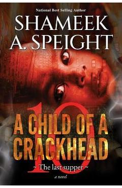 A Child of a Crackhead 10: The Last Supper - Shameek A. Speight
